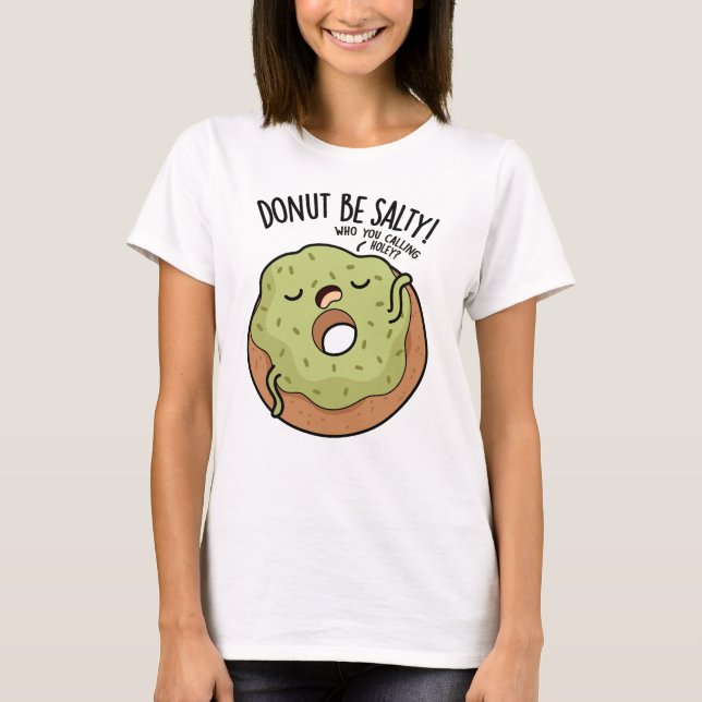 Donut Be Salty Funny Donut Pun  T-Shirt (Front)
