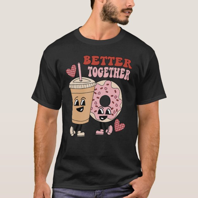 Donut Coffee Matching Couple Better Together Valen T-Shirt (Front)