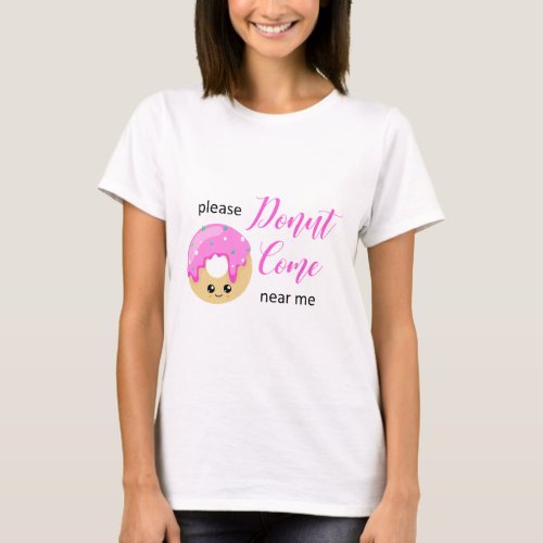 Donut Come Near Me Social Distancing Funny Cute T_Shirt