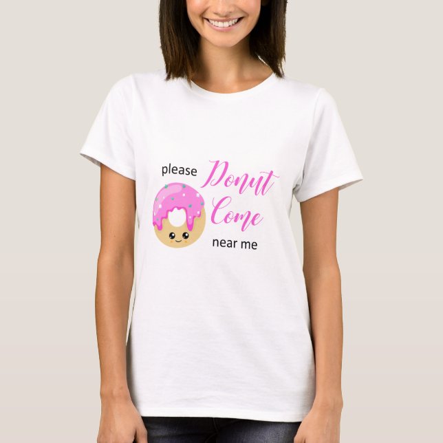 Donut Come Near Me Social Distancing Funny Cute T-Shirt (Front)