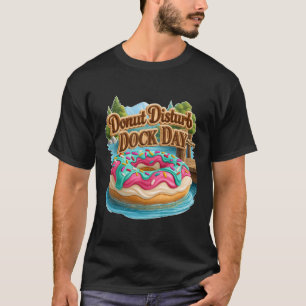 Donut Disturb Dock Day Funny Lake Floating T-Shirt