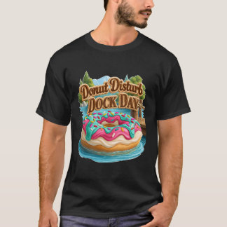 Donut Disturb Dock Day Funny Lake Floating T-Shirt