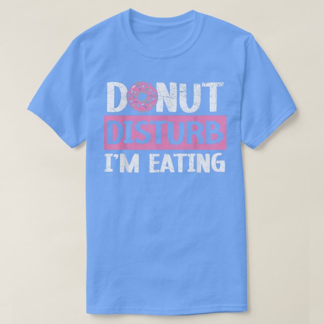 Donut Disturb I'm Eating Donut Food Baking Bake T-Shirt (Design Front)