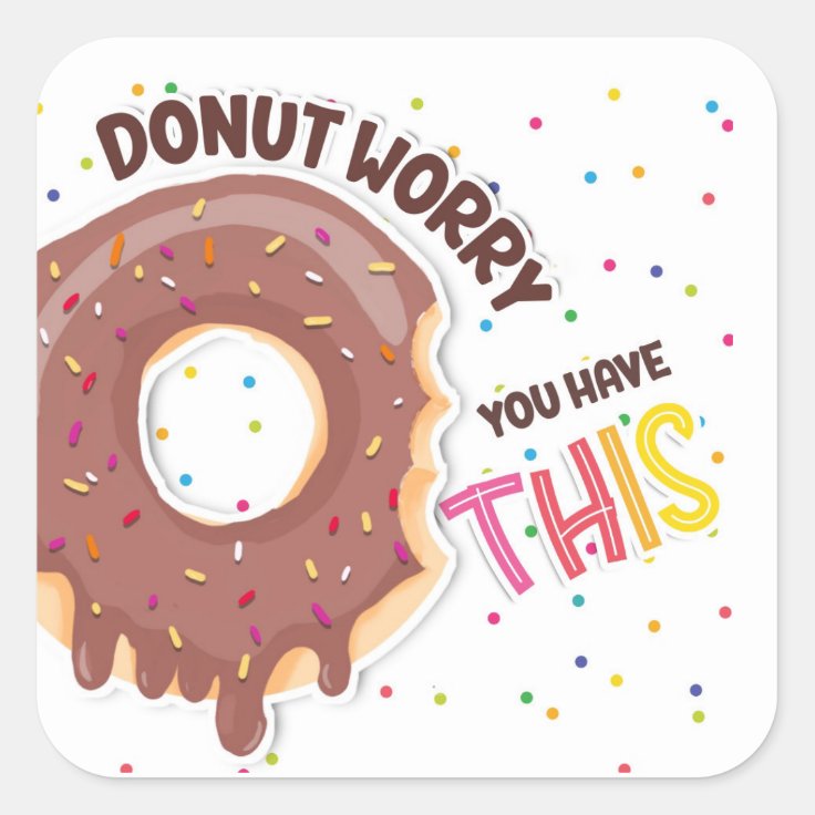 Donut Donut Worry You Have This Square Sticker Zazzle