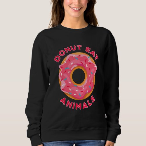 Donut eat animals I veggie I animal welfare I anim Sweatshirt