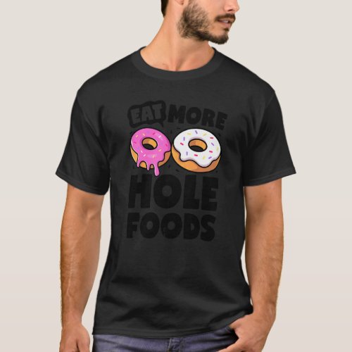 Donut Eat More Hole Foods Doughnut Sweet Food T-Shirt