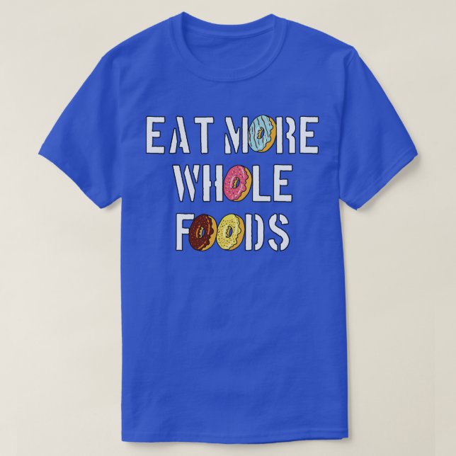 Donut   Eat More Whole Foods  T-Shirt (Design Front)