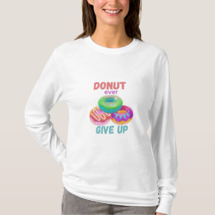 Donut ever Give Up Motivational Quotes Girly T-Shirt