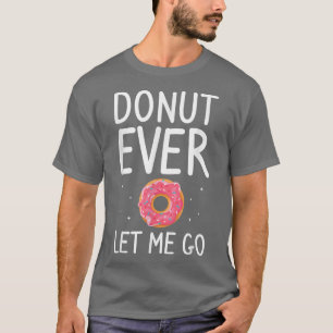 Donut Ever Let Me Go Wedding Marriage Bride And Gr T-Shirt