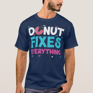 Donut Fixes Everything Donut Pastries Baking Fo T-Shirt