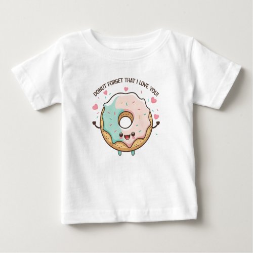 Donut Forget That I Love You Valentines Day Baby T_Shirt