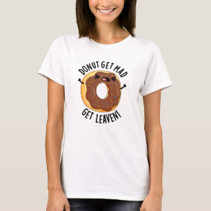 Donut Get Mad Get Leaven Funny Donut Pun  T-Shirt