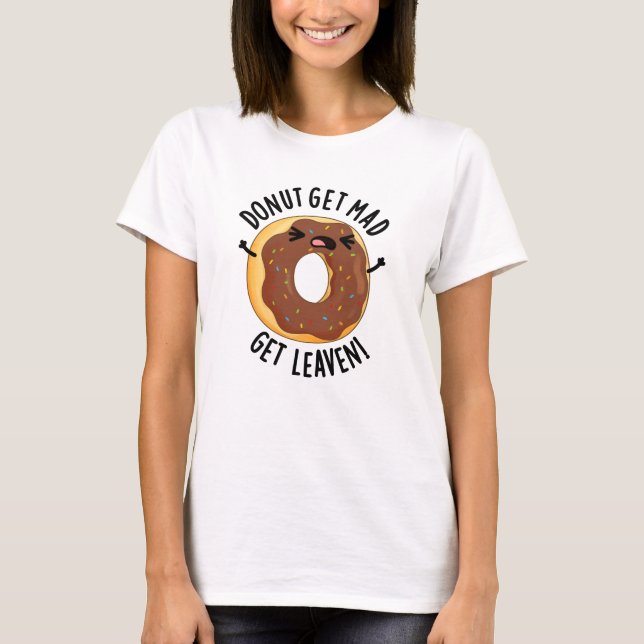 Donut Get Mad Get Leaven Funny Donut Pun  T-Shirt (Front)