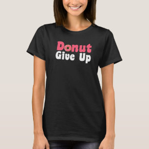 Donut Give Up Donut Doughnut Sprinkle Pastry T-Shirt