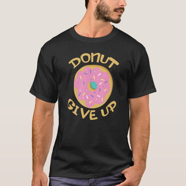Donut Give Up Funny Doughnut Workout Inspirational T-Shirt (Front)