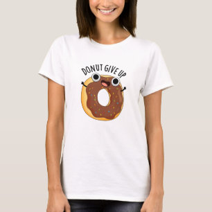 Donut Give Up Funny Food Pun  T-Shirt