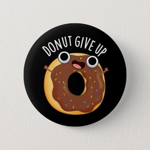 Donut Give Up Funny Food Puns Dark BG Button