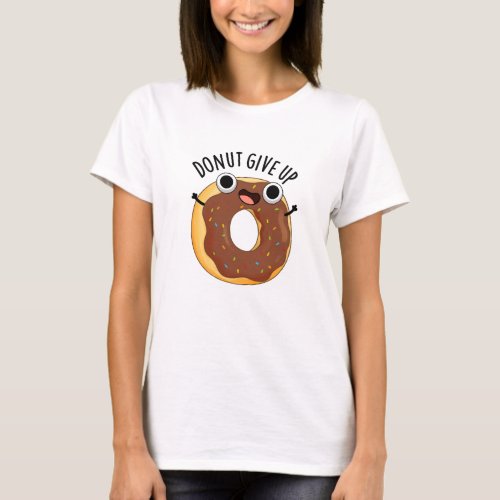 Donut Give Up Funny Food Puns  T_Shirt