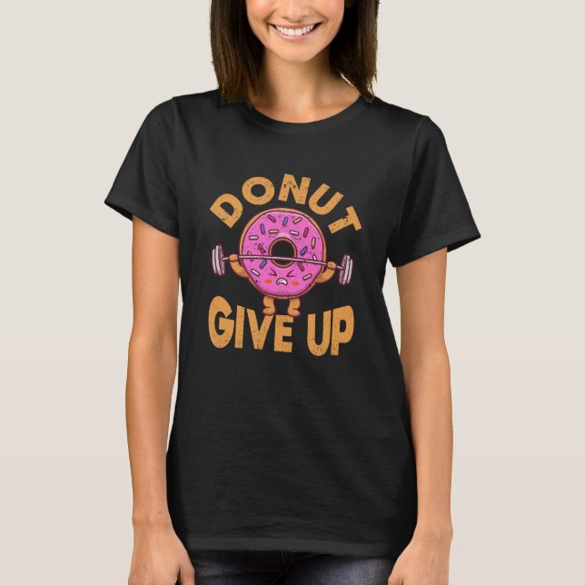 Donut Give Up Funny Workout Fitness Gym T-Shirt (Front)