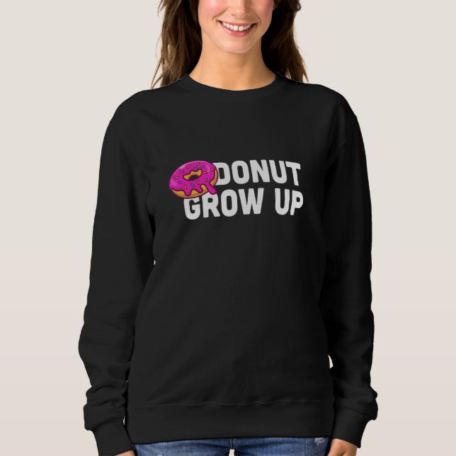 Donut Grow Up Donut Doughnut Party Sweatshirt (Front)