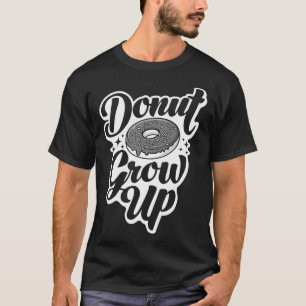 Donut Grow Up Doughnut For Men Women Kids T-Shirt