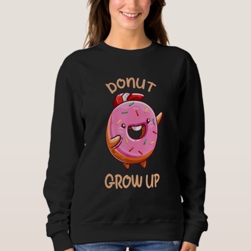Donut Grow Up Fast Sweetened Food Donut Sweatshirt