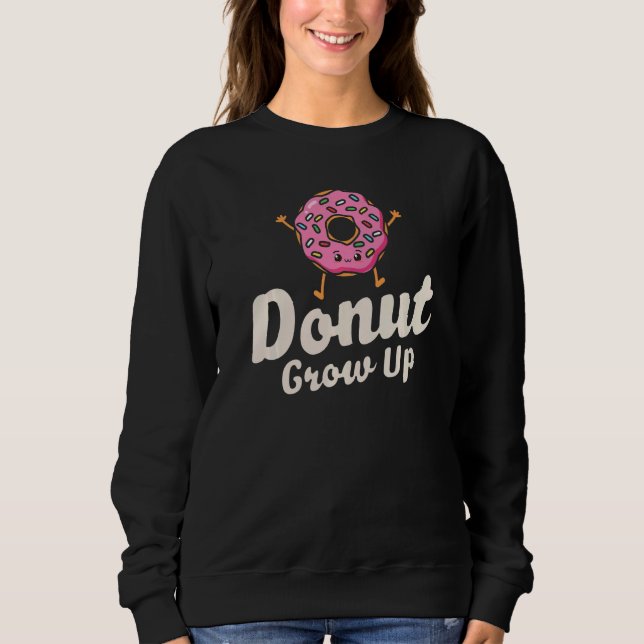 Donut Grow Up  Girls Women Doughnut  Food Dessert  Sweatshirt (Front)