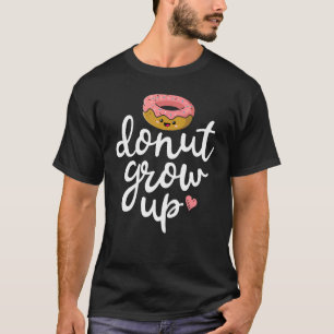 Donut Grow Up  Girls Women Doughnut  Food Dessert  T-Shirt