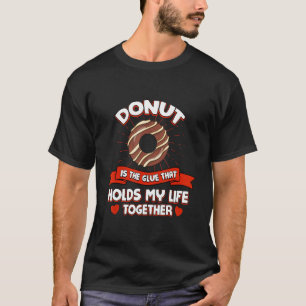 Donut Holds My Life Together Pastries Humor Doug T-Shirt