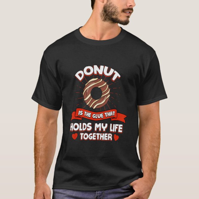 Donut Holds My Life Together   Pastries Humor Doug T-Shirt (Front)