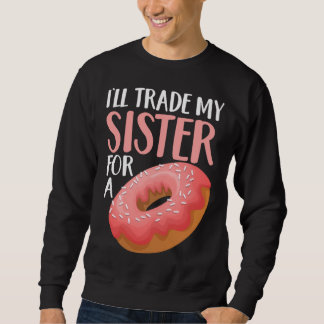 Donut I ll Trade My Sister For A Doughnut Sweatshirt