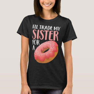 Donut I ll Trade My Sister For A Doughnut T-Shirt