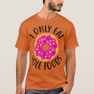 Donut I Only Eat Hole Foods T-Shirt