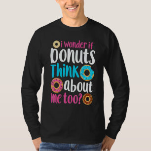 Donut I Wonder If Donuts Think About Me Too Doughn T-Shirt