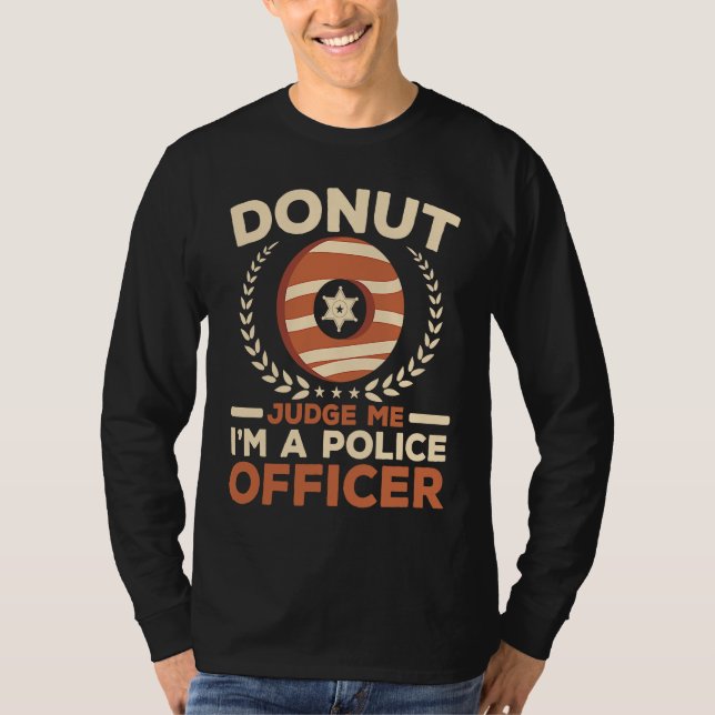 Donut Judge Me I'm A Police Officer Doughnut  Cop T-Shirt (Front)