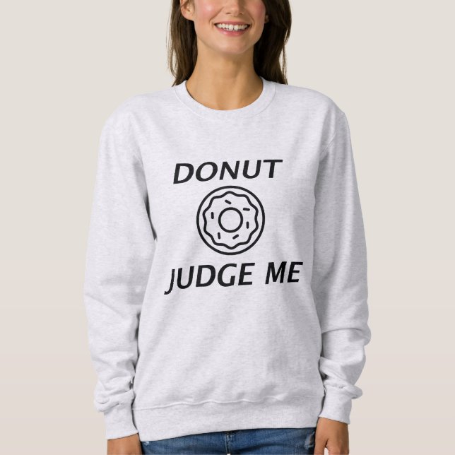 Donut Judge Me Sweatshirt (Front)