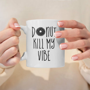 Donut Kill My Vibe Coffee Mug