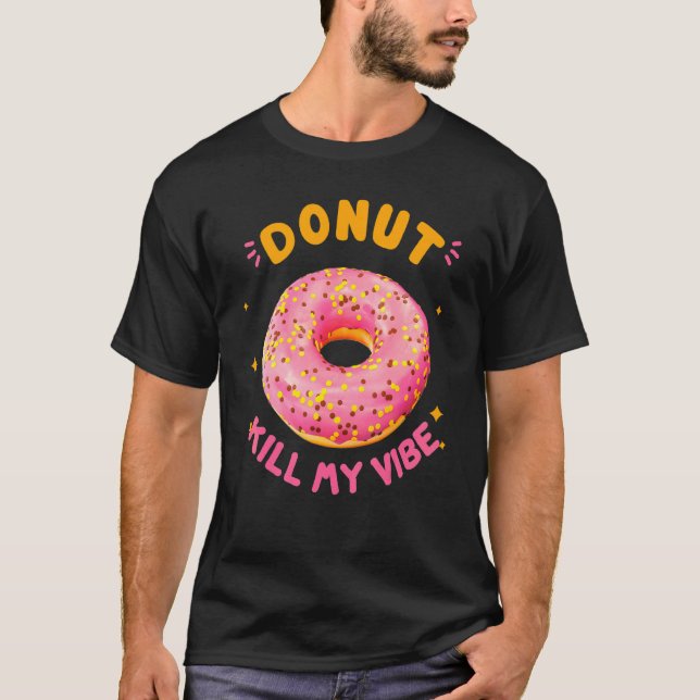 Donut Kill My Vibe  Donut  Doughnut Pun T-Shirt (Front)