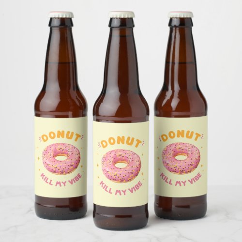 Donut Kill My Vibe Funny Beer Bottle Label