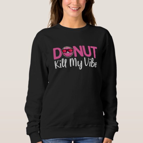Donut Kill My Vibe  Funny Doughnut Donut Lover Pun Sweatshirt