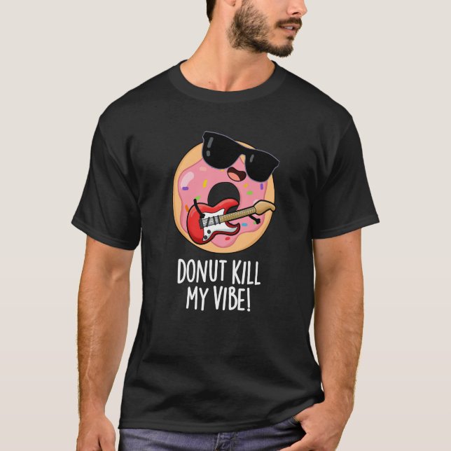 Donut Kill My Vibe Funny Food Pun Dark BG T-Shirt (Front)