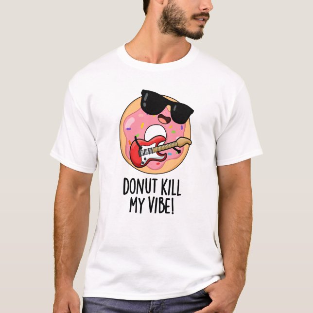 Donut Kill My Vibe Funny Food Pun  T-Shirt (Front)