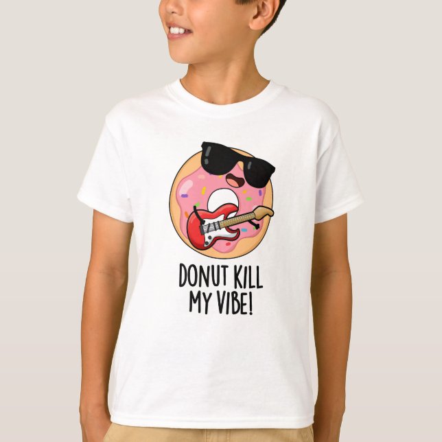 Donut Kill My Vibe Funny Food Pun  T-Shirt (Front)