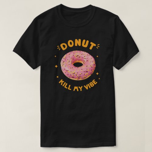 Donut Kill My Vibe  Funny Quotes  Sarcasm T_Shirt