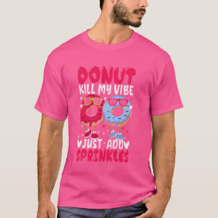 Donut Kill My Vibe Just Add Sprinkles T-Shirt