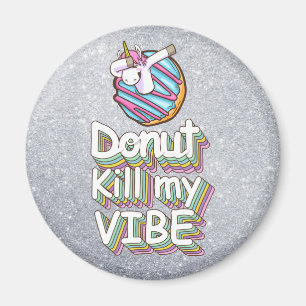 Donut Kill My Vibe Unicorn Magnet