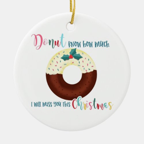 donut know how much I will miss you this christmas Ceramic Ornament