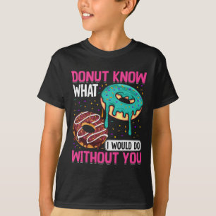 Donut Know What I Would Do Without You Valentine's T-Shirt