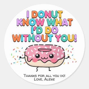 Donut Know What I'd Do Without You Appreciation Classic Round Sticker