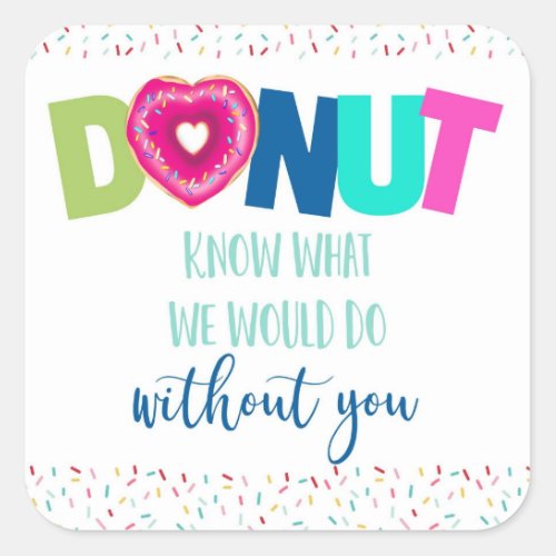donut know what we would do without you Square Square Sticker